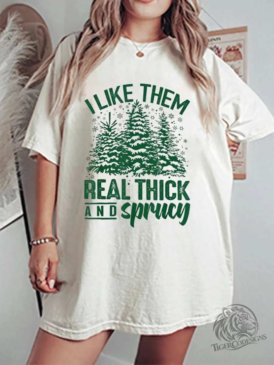 I Like Them Real Thick And Sprucy Christmas Tree Oversized T-Shirt