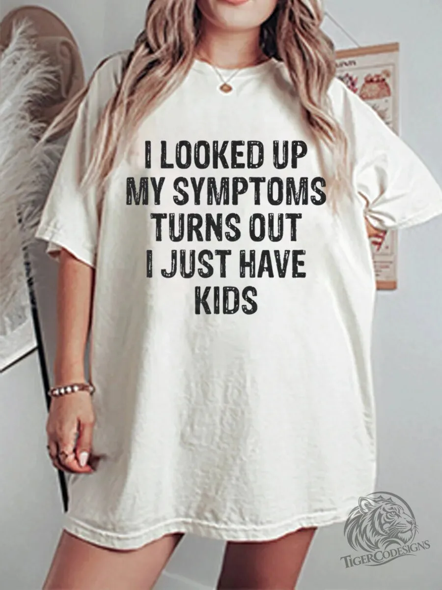 Funny Mom Life I Looked Up My Symptoms Turns Out I Just Have Kids T-Shirt